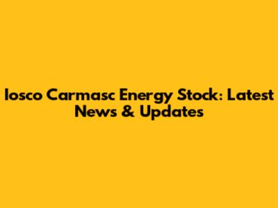 Iosco Carmasc Energy Stock: Latest News & Updates