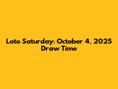 Loto Saturday: October 4, 2025 Draw Time