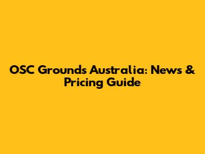 OSC Grounds Australia: News & Pricing Guide